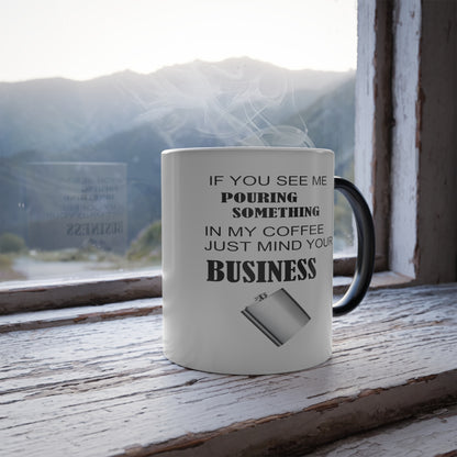 If You See Me Pouring Something In My Coffee, Just Mind Your Business. Color Morphing Mug, 11oz