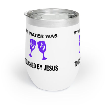 My Water Was Touched By Jesus - 12 oz. Chill Wine Tumbler