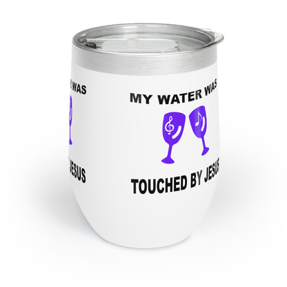 My Water Was Touched By Jesus - 12 oz. Chill Wine Tumbler