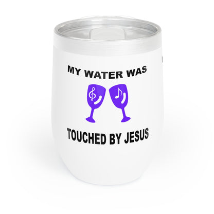 My Water Was Touched By Jesus - 12 oz. Chill Wine Tumbler