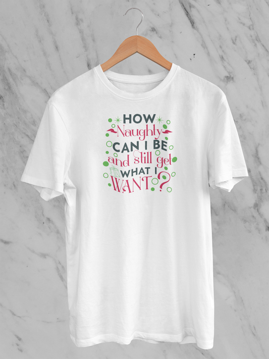 How Naughty Can I Be And Still Get What I Want? Printed Adult Unisex Short Sleeve T-shirt