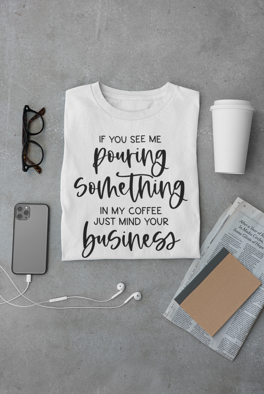 Camiseta de manga corta unisex 'If You See Me Pouring Something In My Coffee Mind Your Business'